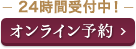 24時間受付中のオンライン予約はこちらから